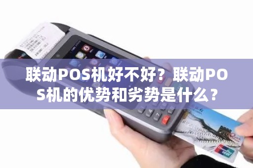 联动POS机好不好？联动POS机的优势和劣势是什么？